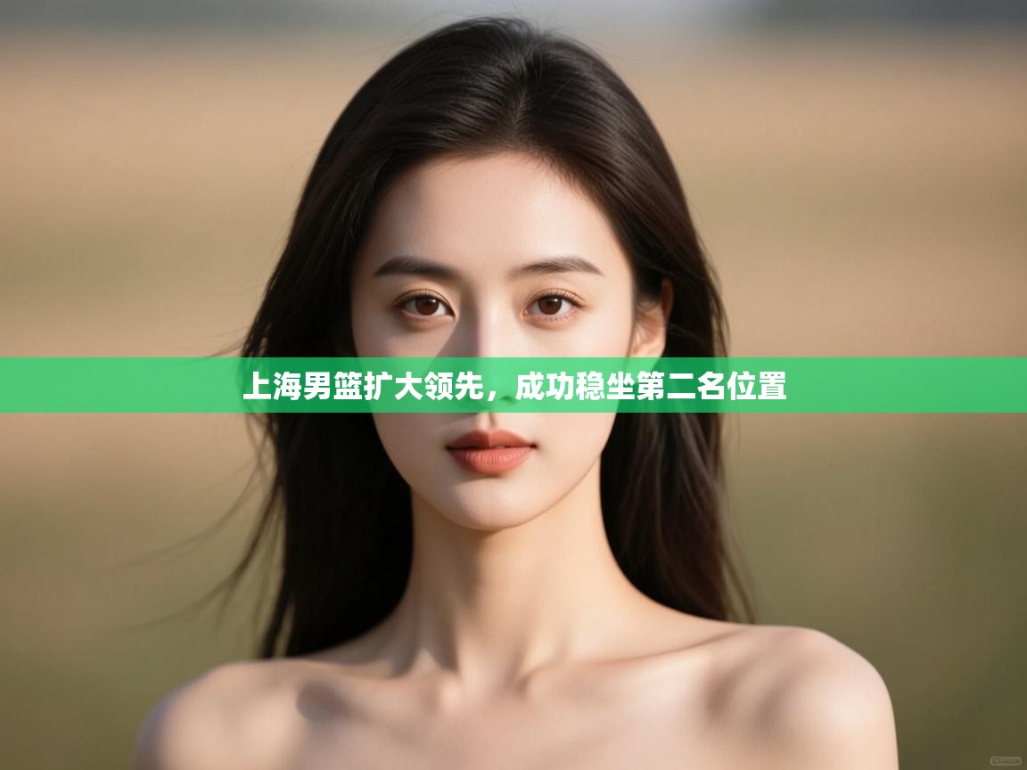 上海男篮扩大领先，成功稳坐第二名位置