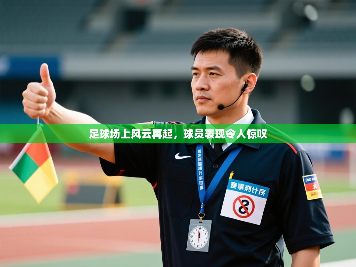 足球场上风云再起,球员表现令人惊叹 第2张