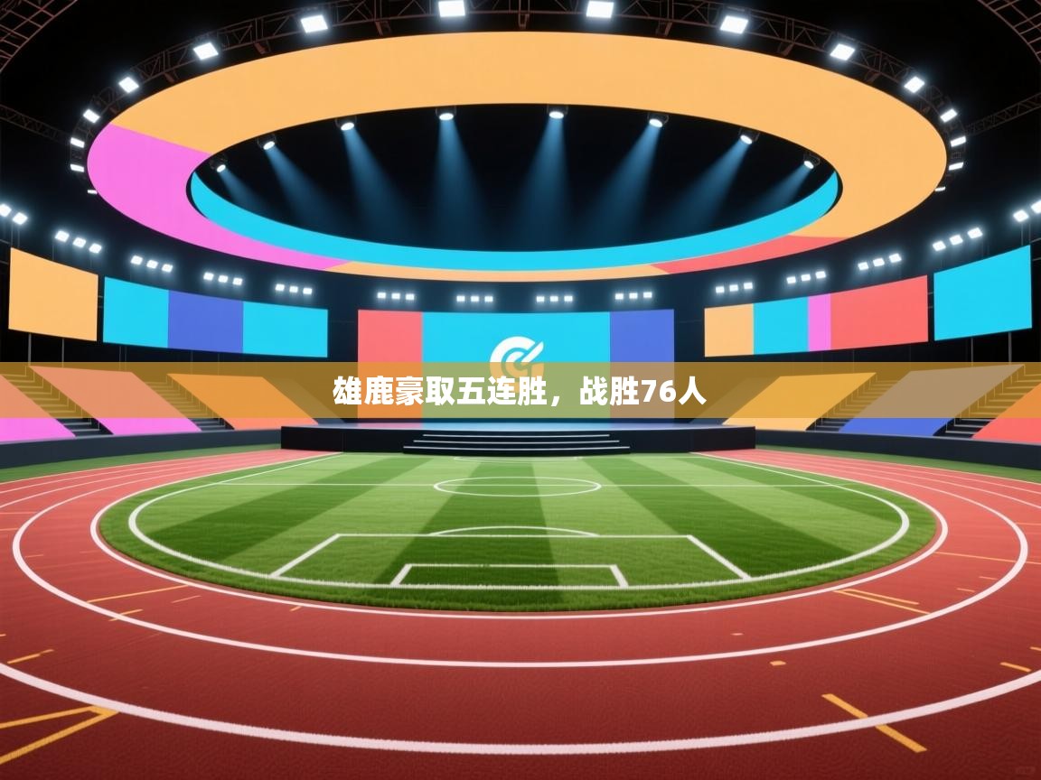 雄鹿豪取五连胜,战胜76人