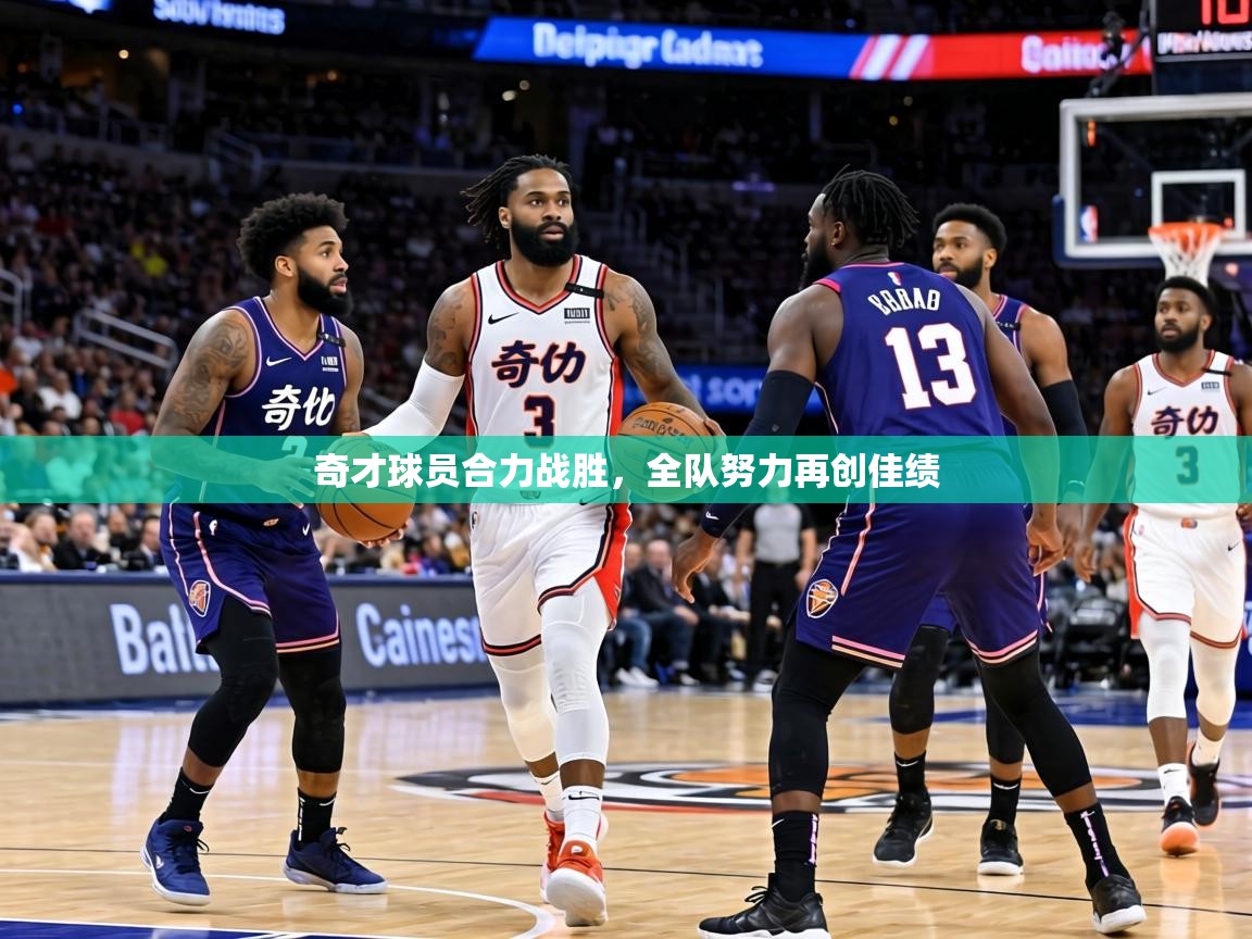 奇才球员合力战胜,全队努力再创佳绩