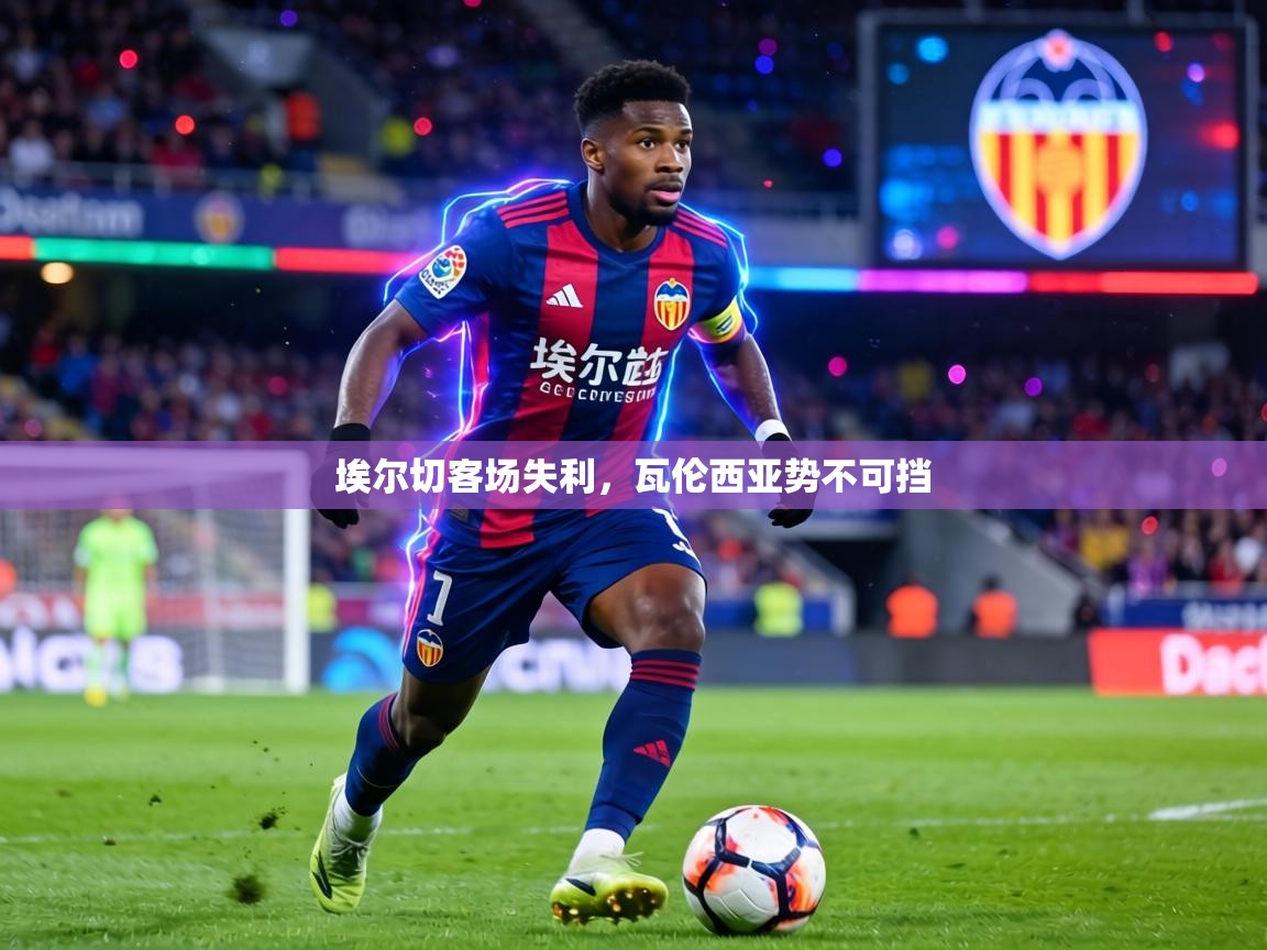 埃尔切客场失利，瓦伦西亚势不可挡