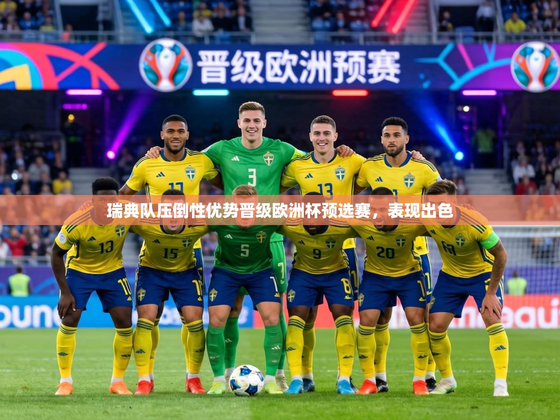 瑞典队压倒性优势晋级欧洲杯预选赛,表现出色 第2张
